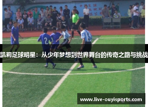 凯莉足球明星：从少年梦想到世界舞台的传奇之路与挑战