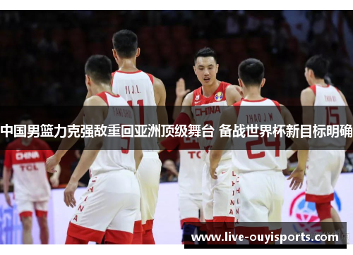 中国男篮力克强敌重回亚洲顶级舞台 备战世界杯新目标明确