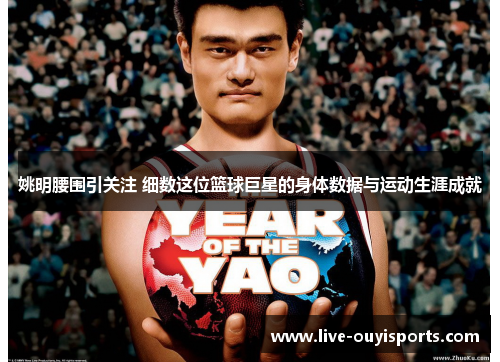 姚明腰围引关注 细数这位篮球巨星的身体数据与运动生涯成就