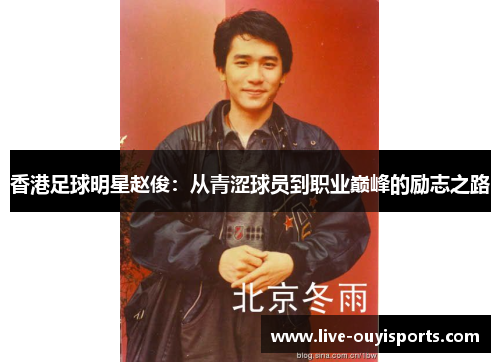 香港足球明星赵俊：从青涩球员到职业巅峰的励志之路