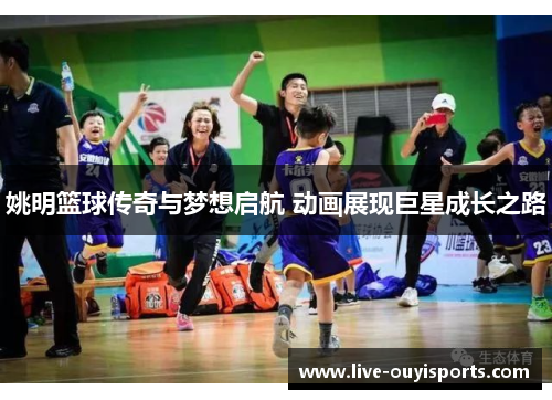 姚明篮球传奇与梦想启航 动画展现巨星成长之路