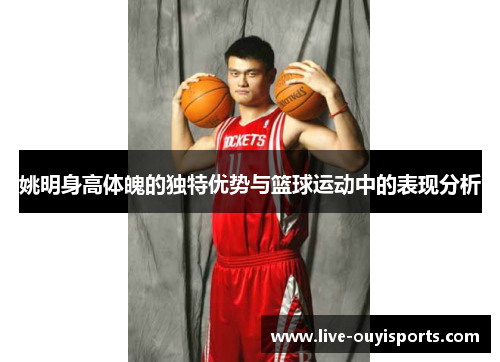 姚明身高体魄的独特优势与篮球运动中的表现分析