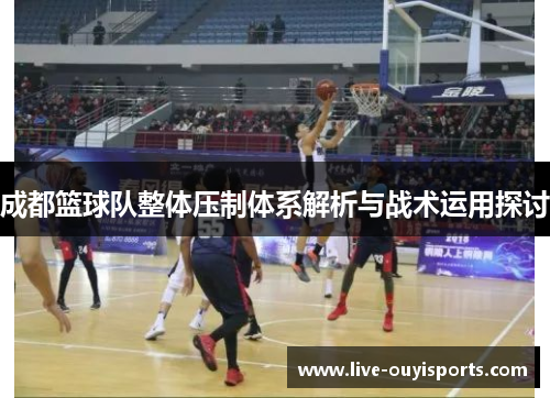 成都篮球队整体压制体系解析与战术运用探讨
