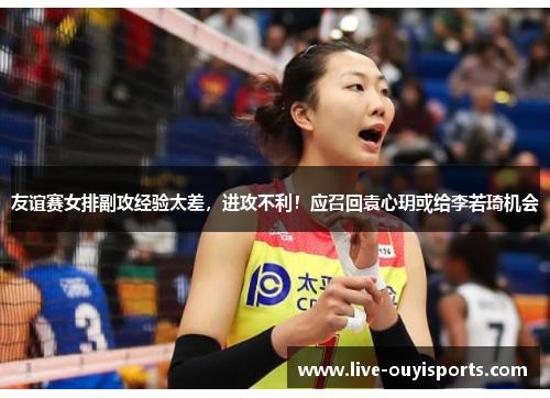 友谊赛女排副攻经验太差，进攻不利！应召回袁心玥或给李若琦机会